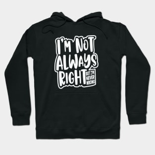 I'm Not Always Right, But I'm Never Wrong Funny Quote Hoodie